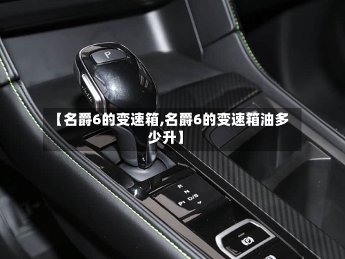 【名爵6的变速箱,名爵6的变速箱油多少升】
